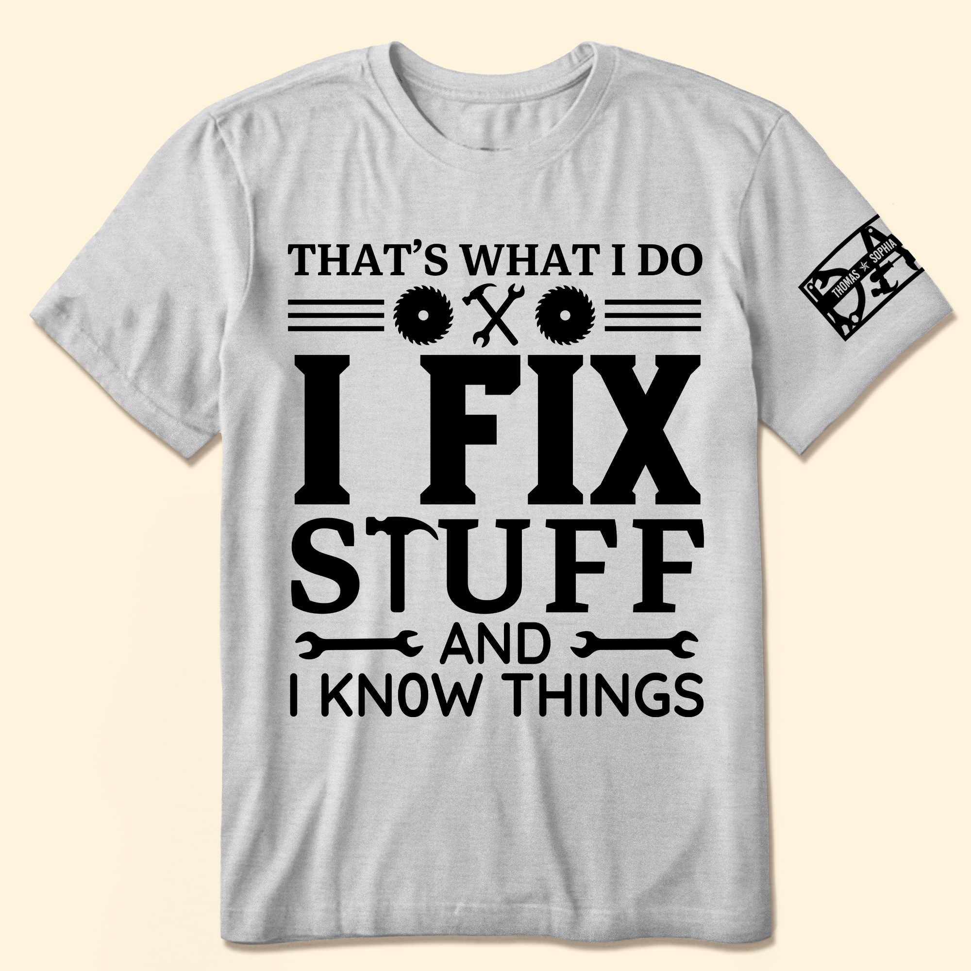 That's What I Do I Fix Stuff And I Know Things - Names On Sleeves - Personalized Shirt